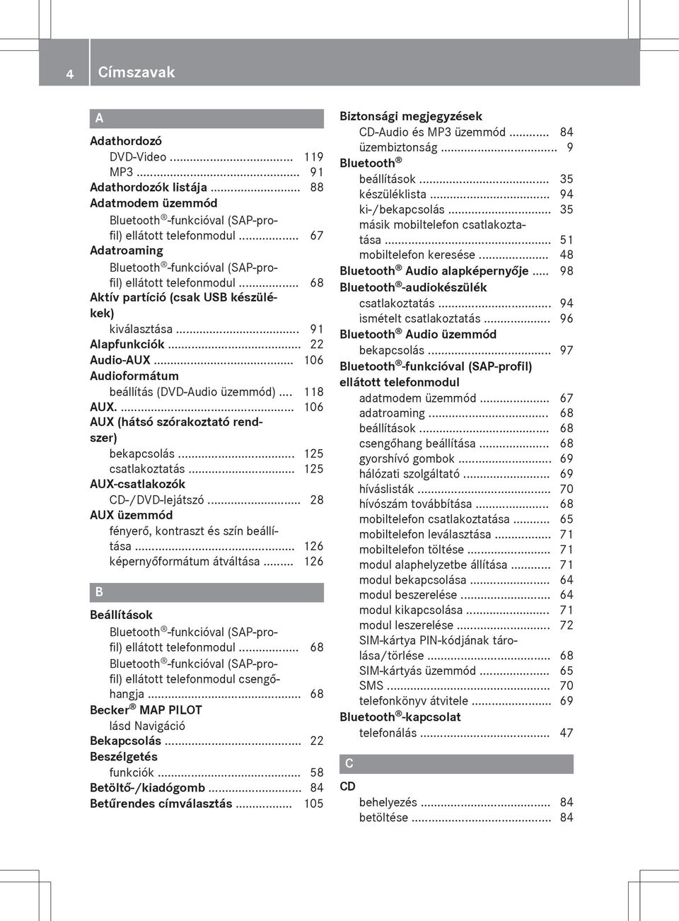 .. 106 Audioformátum beállítás (DVD-Audio üzemmód)... 118 AUX.... 106 AUX (hátsó szórakoztató rendszer) bekapcsolás... 125 csatlakoztatás... 125 AUX-csatlakozók CD-/DVD-lejátszó.