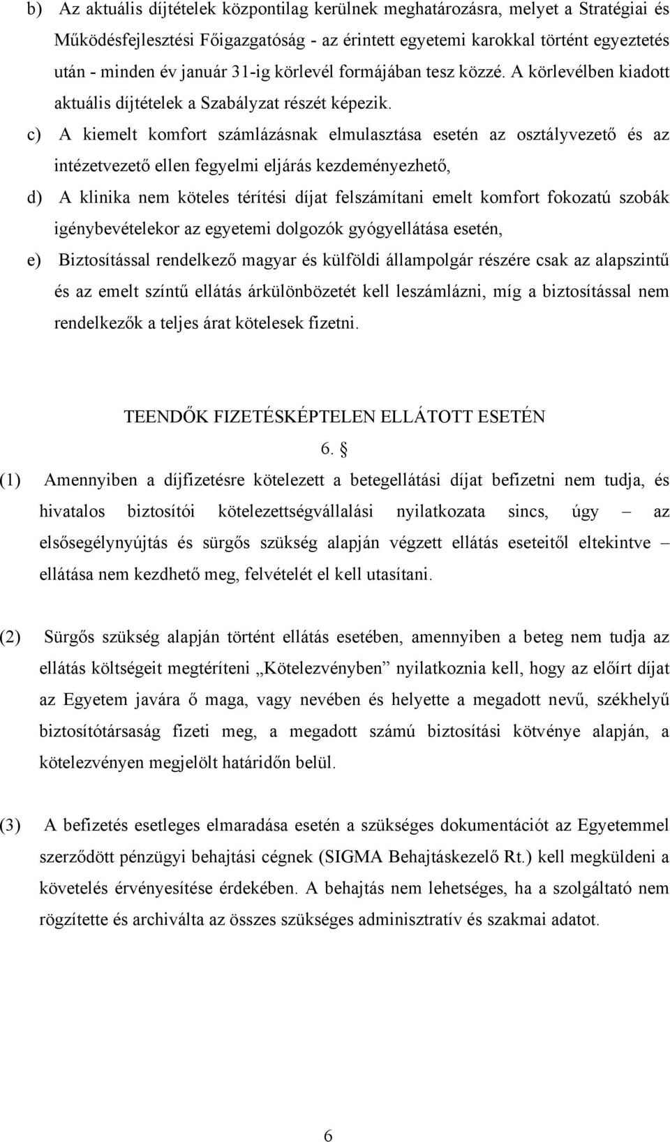 c) A kiemelt komfort számlázásnak elmulasztása esetén az osztályvezető és az intézetvezető ellen fegyelmi eljárás kezdeményezhető, d) A klinika nem köteles térítési díjat felszámítani emelt komfort