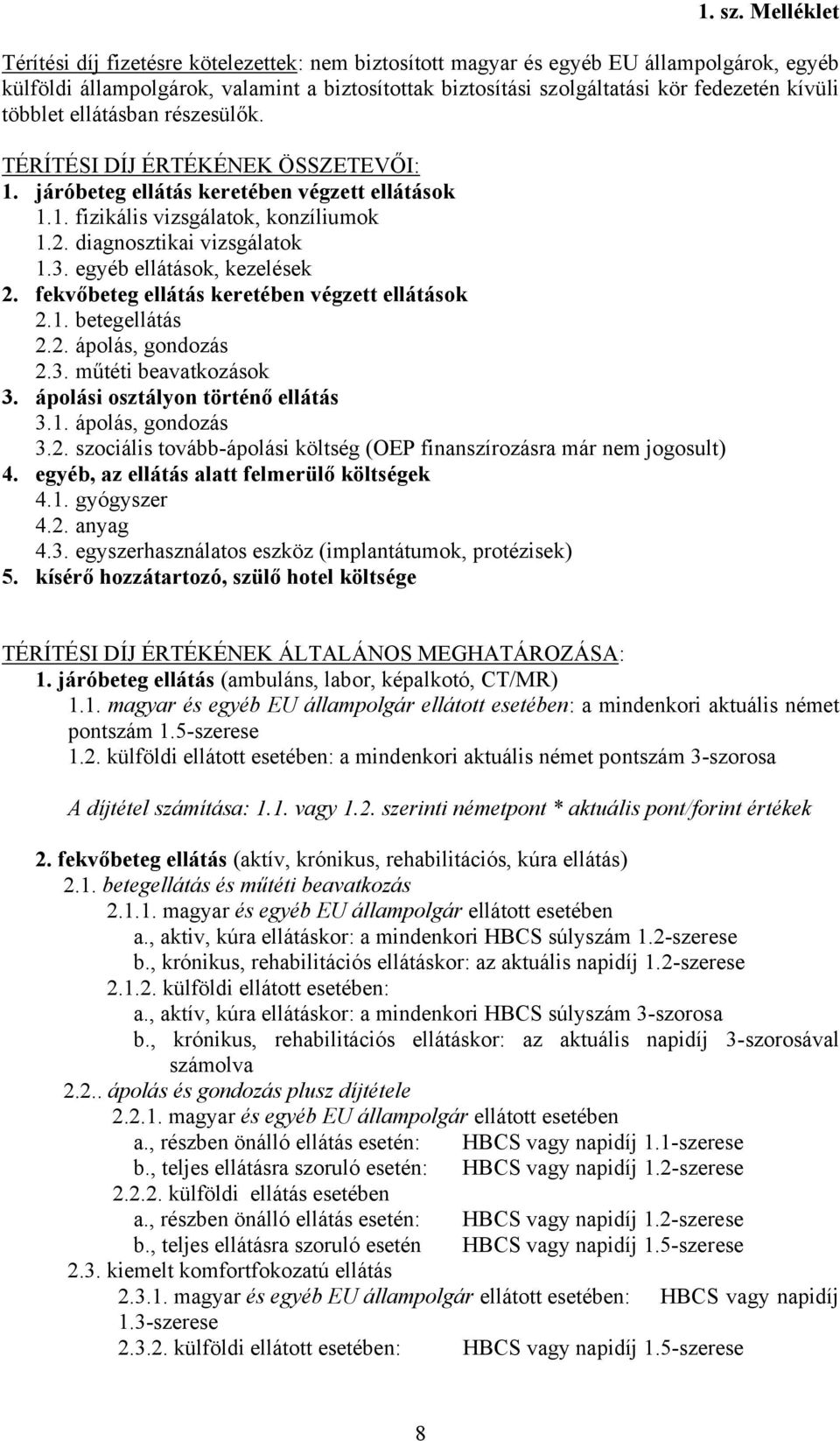 többlet ellátásban részesülők. TÉRÍTÉSI DÍJ ÉRTÉKÉNEK ÖSSZETEVŐI: 1. járóbeteg ellátás keretében végzett ellátások 1.1. fizikális vizsgálatok, konzíliumok 1.2. diagnosztikai vizsgálatok 1.3.