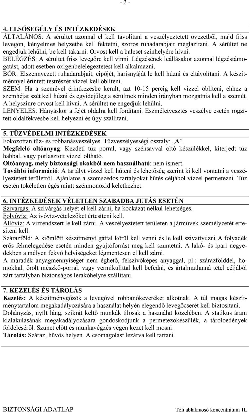 Légzésének leállásakor azonnal légzéstámogatást, adott esetben oxigénbelélegeztetést kell alkalmazni. BŐR: Elszennyezett ruhadarabjait, cipőjét, harisnyáját le kell húzni és eltávolítani.