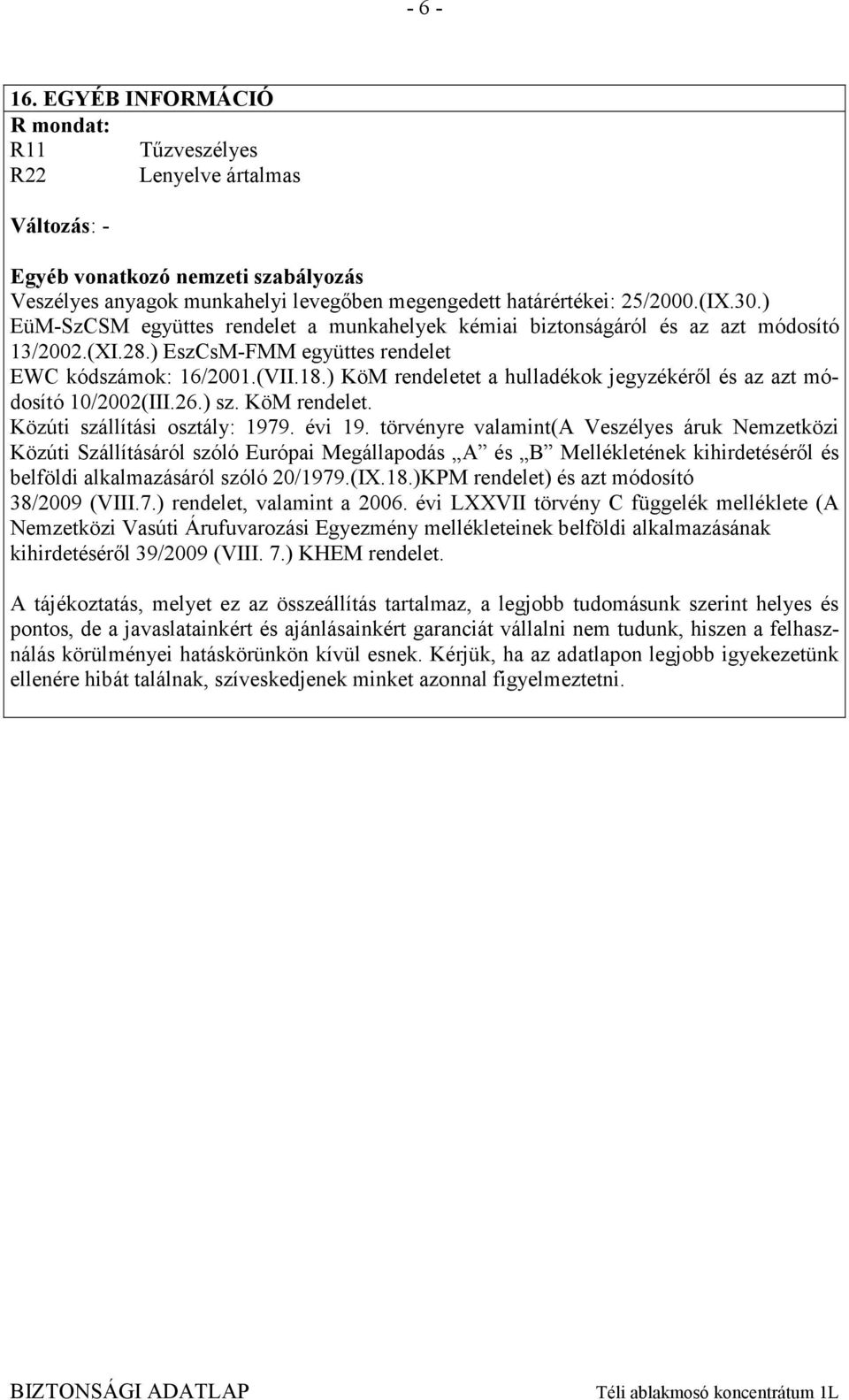 ) KöM rendeletet a hulladékok jegyzékéről és az azt módosító 10/2002(III.26.) sz. KöM rendelet. Közúti szállítási osztály: 1979. évi 19.