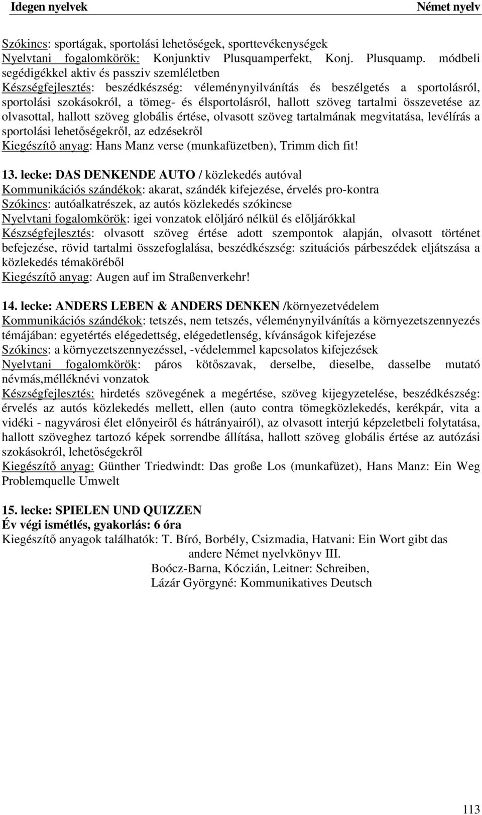 módbeli segédigékkel aktiv és passziv szemléletben Készségfejlesztés: beszédkészség: véleménynyilvánítás és beszélgetés a sportolásról, sportolási szokásokról, a tömeg- és élsportolásról, hallott