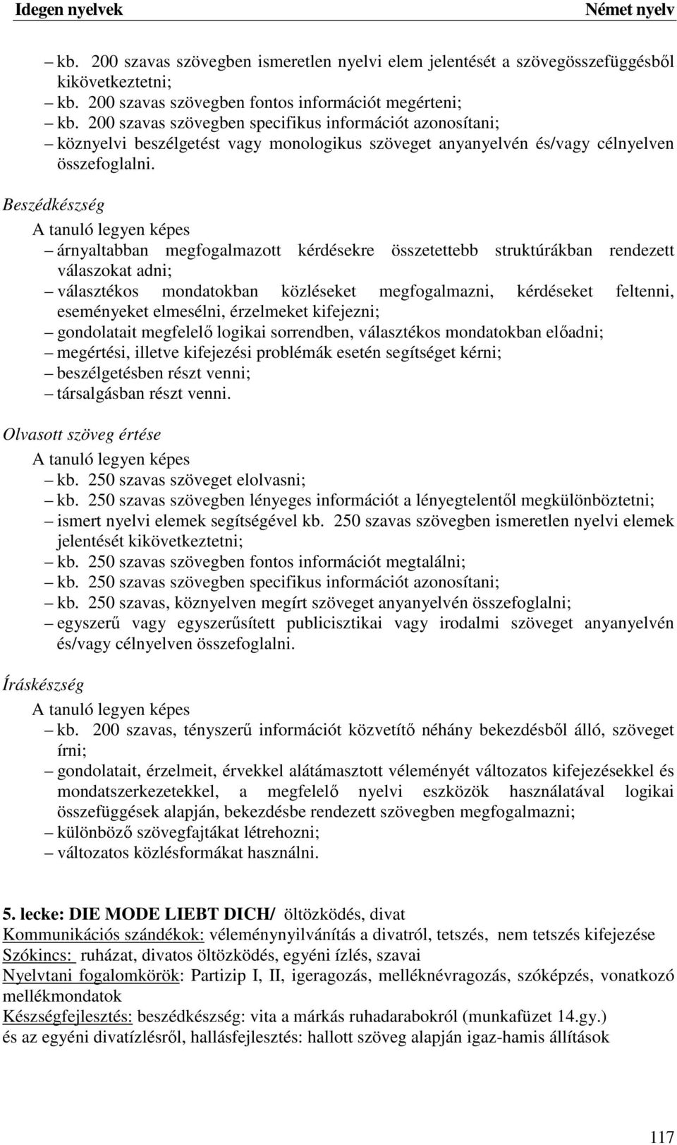 Beszédkészség árnyaltabban megfogalmazott kérdésekre összetettebb struktúrákban rendezett válaszokat adni; választékos mondatokban közléseket megfogalmazni, kérdéseket feltenni, eseményeket