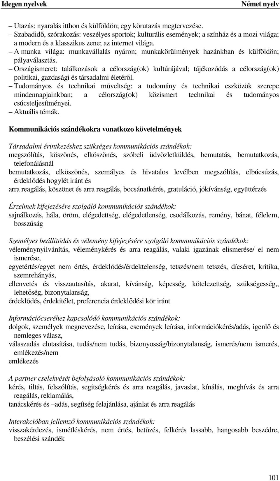 A munka világa: munkavállalás nyáron; munkakörülmények hazánkban és külföldön; pályaválasztás.