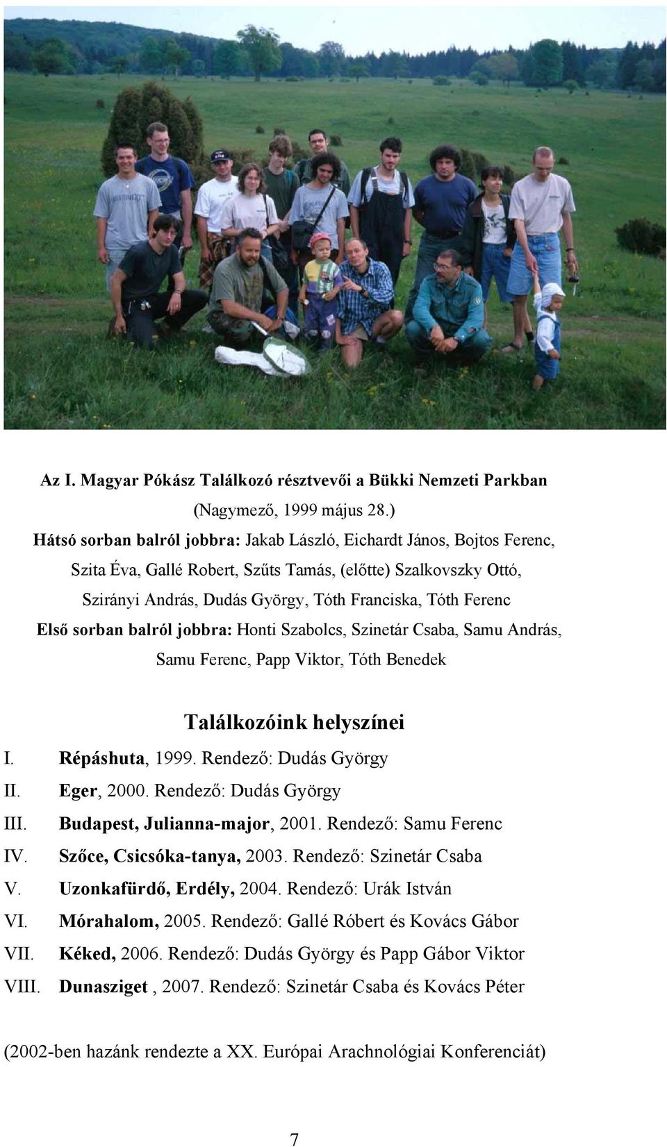 Első sorban balról jobbra: Honti Szabolcs, Szinetár Csaba, Samu András, Samu Ferenc, Papp Viktor, Tóth Benedek Találkozóink helyszínei I. Répáshuta, 1999. Rendező: Dudás György II. Eger, 2000.