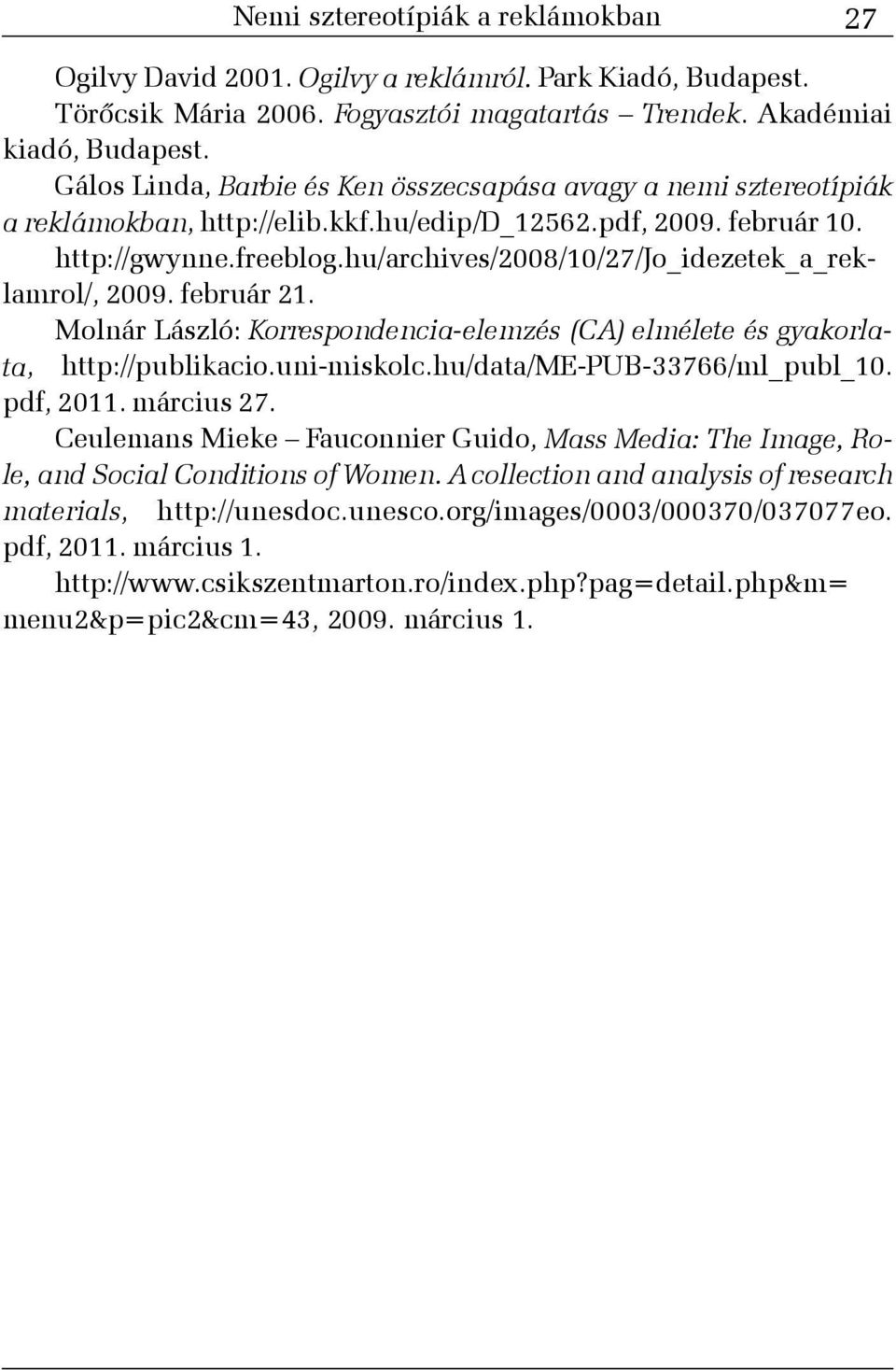 hu/archives/2008/10/27/jo_idezetek_a_reklamrol/, 2009. február 21. Molnár László: Korrespondencia-elemzés (CA) elmélete és gyakorlata, http://publikacio.uni-miskolc.hu/data/me-pub-33766/ml_publ_10.