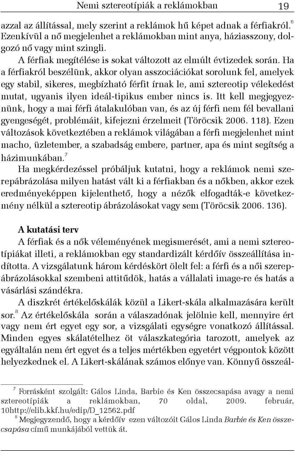 Ha a férfiakról beszélünk, akkor olyan asszociációkat sorolunk fel, amelyek egy stabil, sikeres, megbízható férfit írnak le, ami sztereotip vélekedést mutat, ugyanis ilyen ideál-tipikus ember nincs