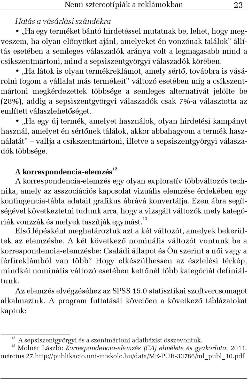 Ha látok is olyan termékreklámot, amely sértõ, továbbra is vásárolni fogom a vállalat más termékeit változó esetében míg a csíkszentmártoni megkérdezettek többsége a semleges alternatívát jelölte be