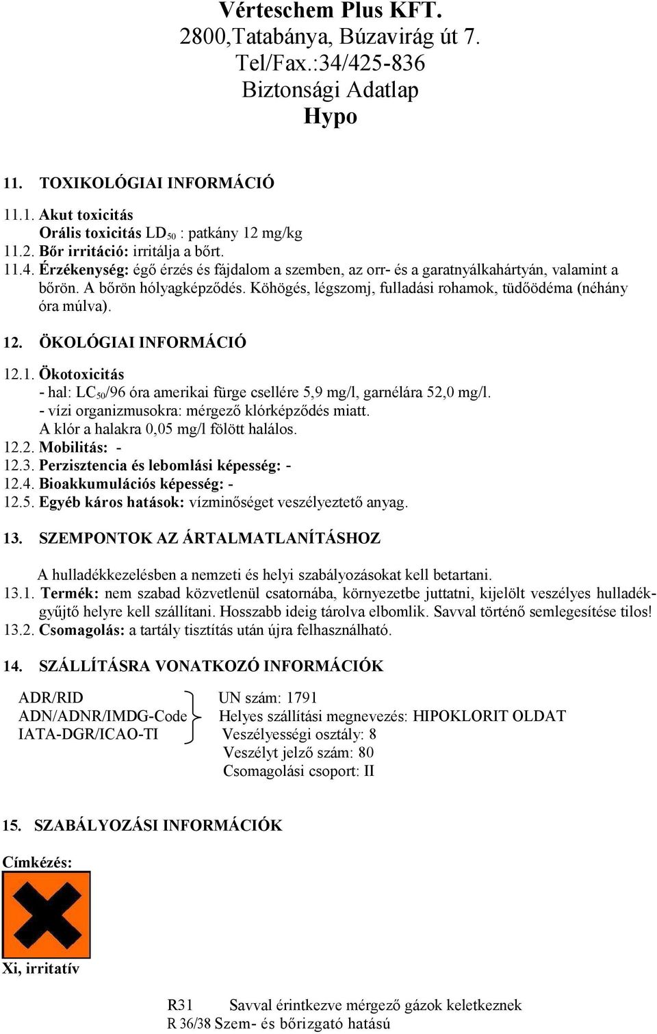 ÖKOLÓGIAI INFORMÁCIÓ 12.1. Ökotoxicitás - hal: LC 50 /96 óra amerikai fürge csellére 5,9 mg/l, garnélára 52,0 mg/l. - vízi organizmusokra: mérgező klórképződés miatt.