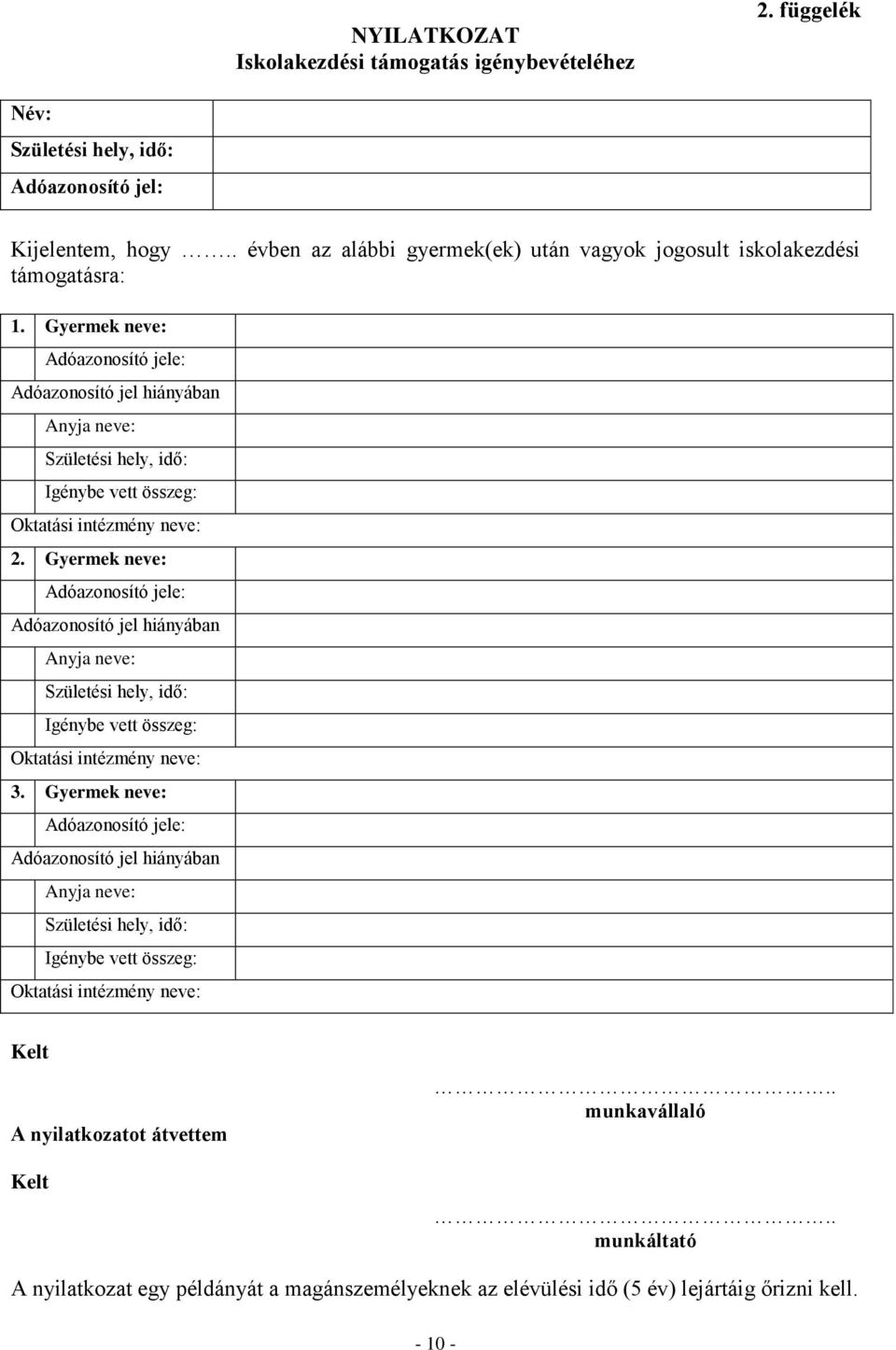 Gyermek neve: Adóazonosító jele: Adóazonosító jel hiányában Anyja neve: Születési hely, idő: Igénybe vett összeg: Oktatási intézmény neve: 2.