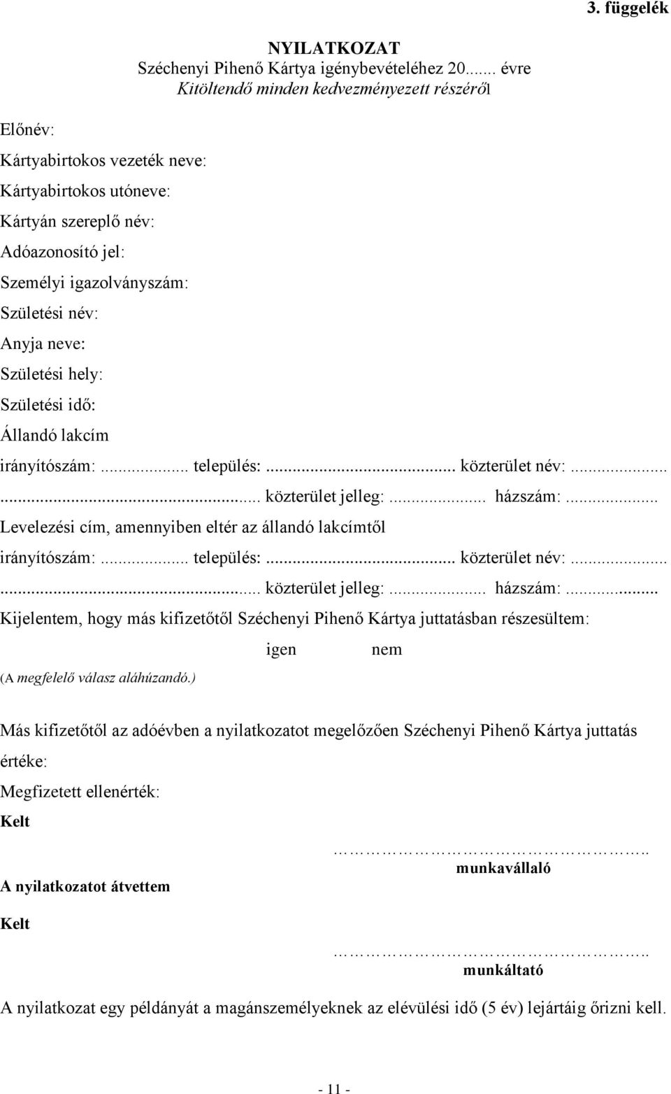 .. házszám:... Levelezési cím, amennyiben eltér az állandó lakcímtől irányítószám:... település:... közterület név:...... közterület jelleg:... házszám:... Kijelentem, hogy más kifizetőtől Széchenyi Pihenő Kártya juttatásban részesültem: (A megfelelő válasz aláhúzandó.