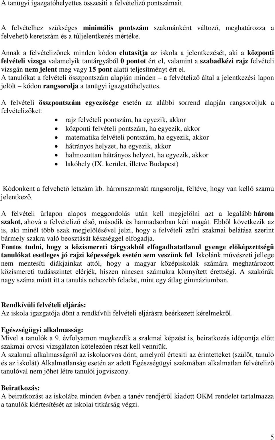 jelent meg vagy 15 pont alatti teljesítményt ért el. A tanulókat a felvételi összpontszám alapján minden a felvételiző által a jelentkezési lapon jelölt kódon rangsorolja a tanügyi igazgatóhelyettes.