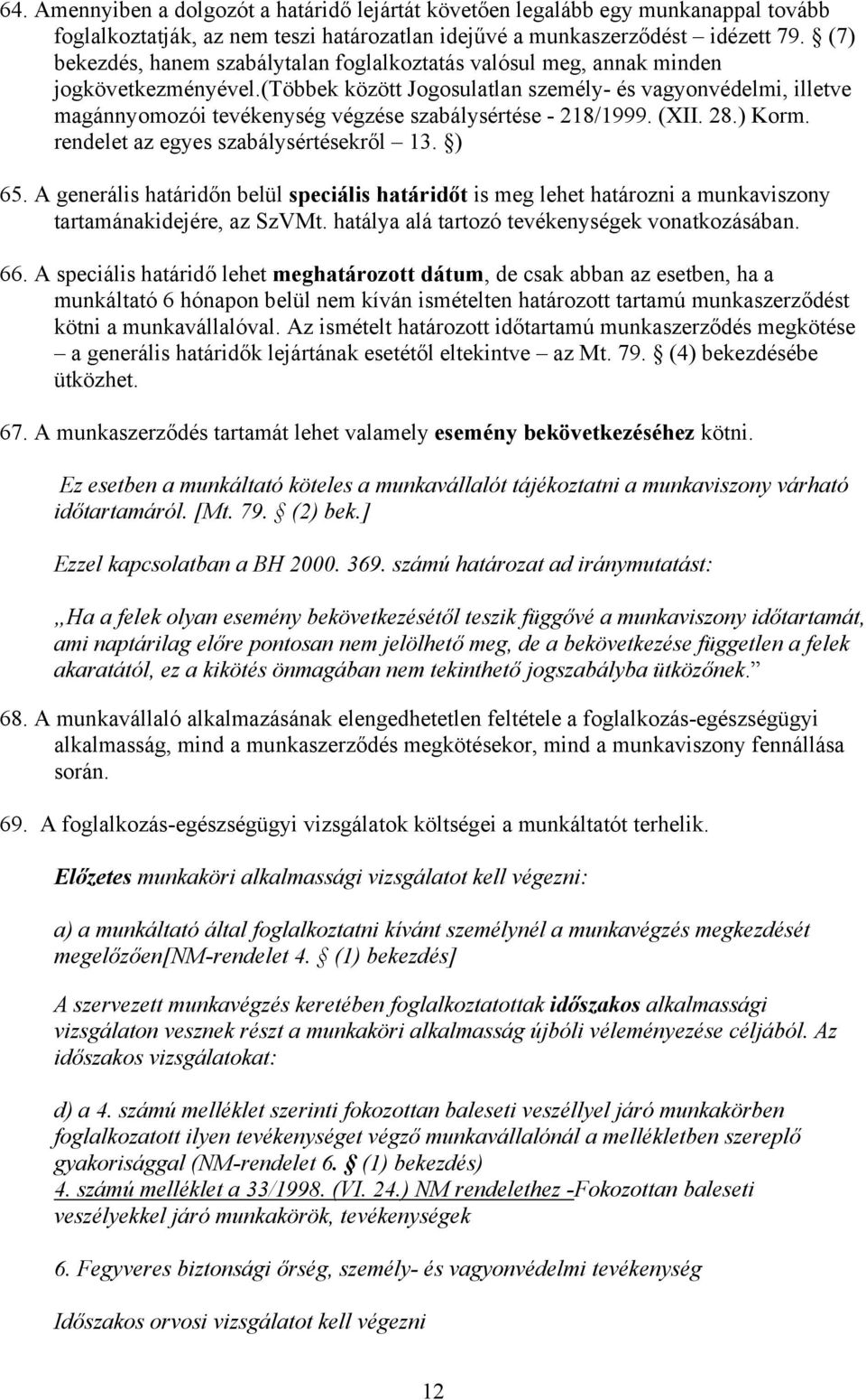 (többek között Jogosulatlan személy- és vagyonvédelmi, illetve magánnyomozói tevékenység végzése szabálysértése - 218/1999. (XII. 28.) Korm. rendelet az egyes szabálysértésekről 13. ) 65.