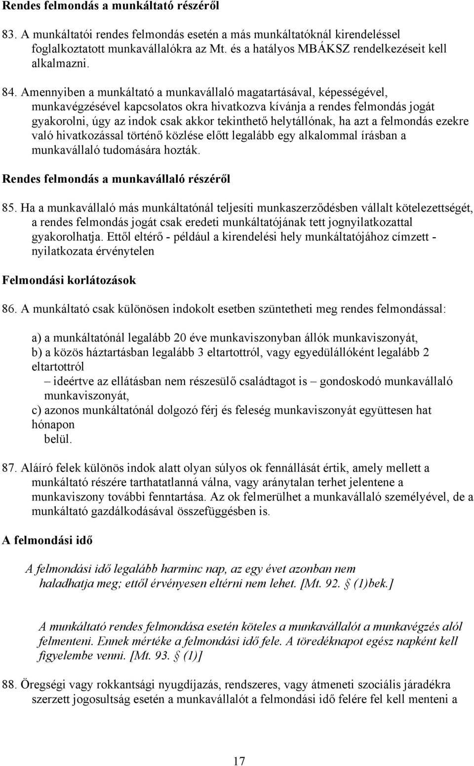 Amennyiben a munkáltató a munkavállaló magatartásával, képességével, munkavégzésével kapcsolatos okra hivatkozva kívánja a rendes felmondás jogát gyakorolni, úgy az indok csak akkor tekinthető