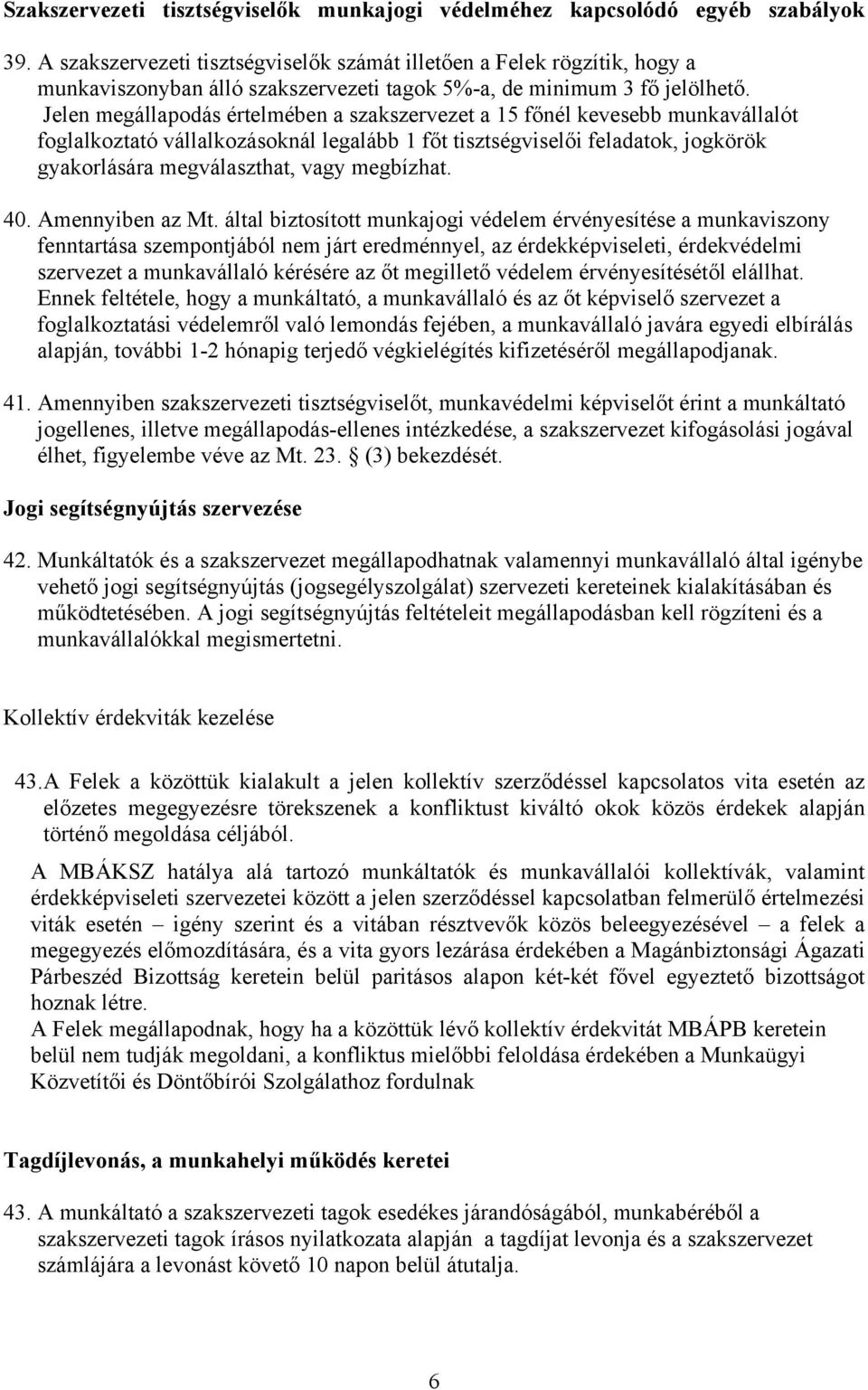 Jelen megállapodás értelmében a szakszervezet a 15 főnél kevesebb munkavállalót foglalkoztató vállalkozásoknál legalább 1 főt tisztségviselői feladatok, jogkörök gyakorlására megválaszthat, vagy