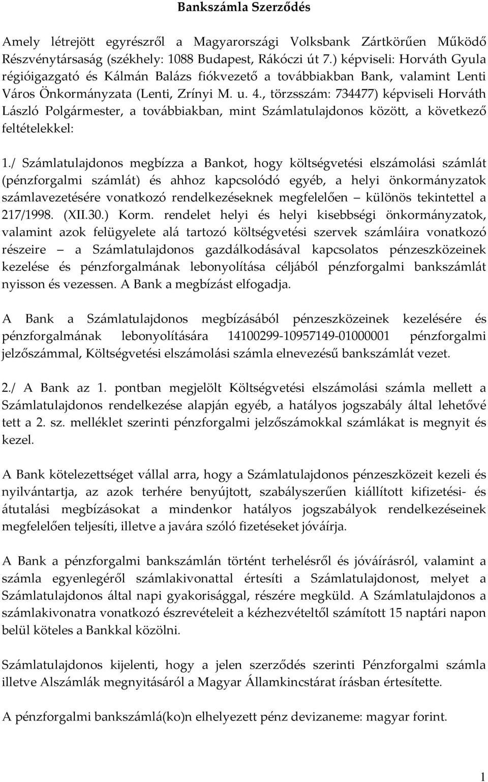 , törzsszám: 734477) képviseli Horváth László Polgármester, a továbbiakban, mint Számlatulajdonos között, a következő feltételekkel: 1.