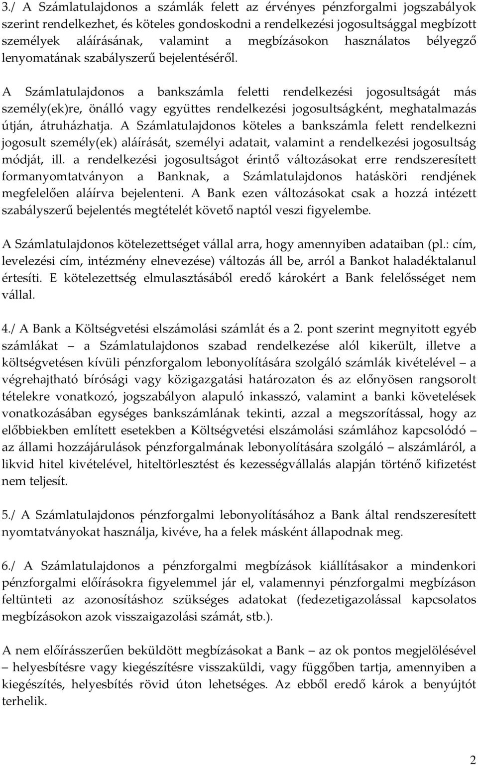 A Számlatulajdonos a bankszámla feletti rendelkezési jogosultságát más személy(ek)re, önálló vagy együttes rendelkezési jogosultságként, meghatalmazás útján, átruházhatja.