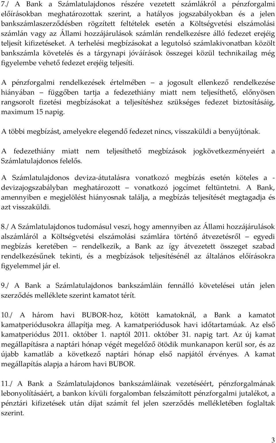 A terhelési megbízásokat a legutolsó számlakivonatban közölt bankszámla követelés és a tárgynapi jóváírások összegei közül technikailag még figyelembe vehető fedezet erejéig teljesíti.