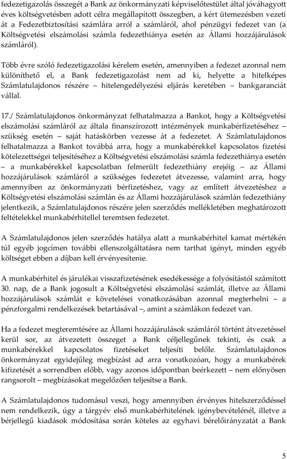 Több évre szóló fedezetigazolási kérelem esetén, amennyiben a fedezet azonnal nem különíthető el, a Bank fedezetigazolást nem ad ki, helyette a hitelképes Számlatulajdonos részére hitelengedélyezési