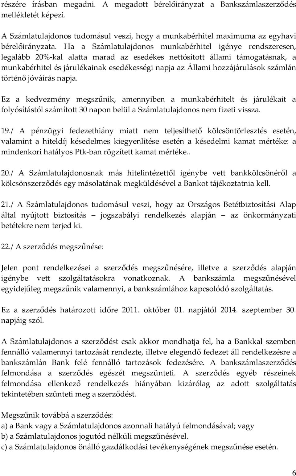 hozzájárulások számlán történő jóváírás napja. Ez a kedvezmény megszűnik, amennyiben a munkabérhitelt és járulékait a folyósítástól számított 30 napon belül a Számlatulajdonos nem fizeti vissza. 19.