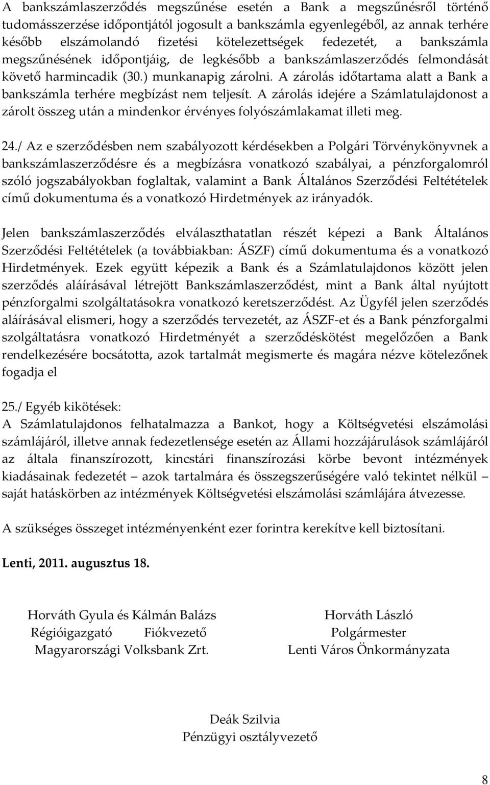 A zárolás időtartama alatt a Bank a bankszámla terhére megbízást nem teljesít. A zárolás idejére a Számlatulajdonost a zárolt összeg után a mindenkor érvényes folyószámlakamat illeti meg. 24.