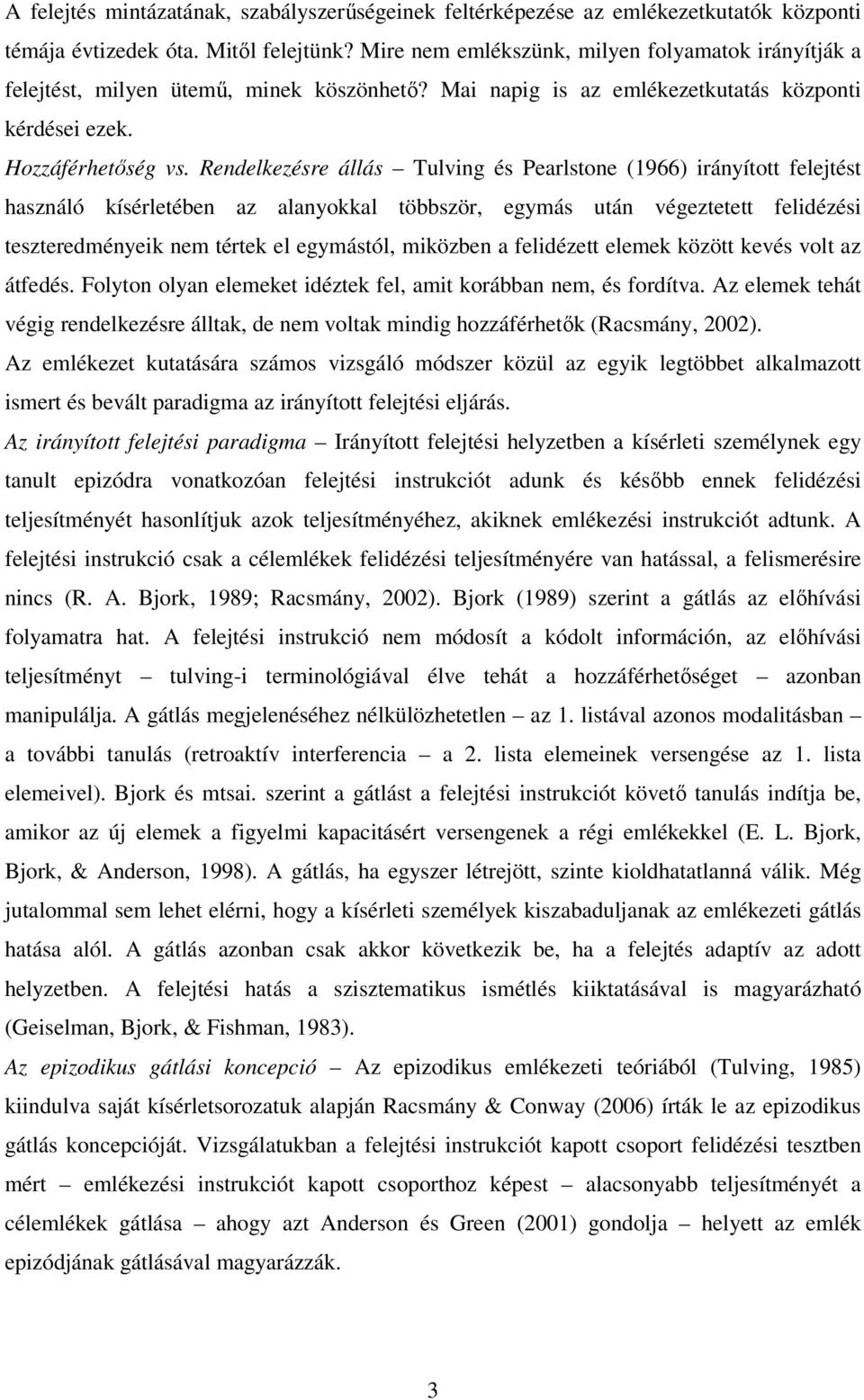 Rendelkezésre állás Tulving és Pearlstone (1966) irányított felejtést használó kísérletében az alanyokkal többször, egymás után végeztetett felidézési teszteredményeik nem tértek el egymástól,