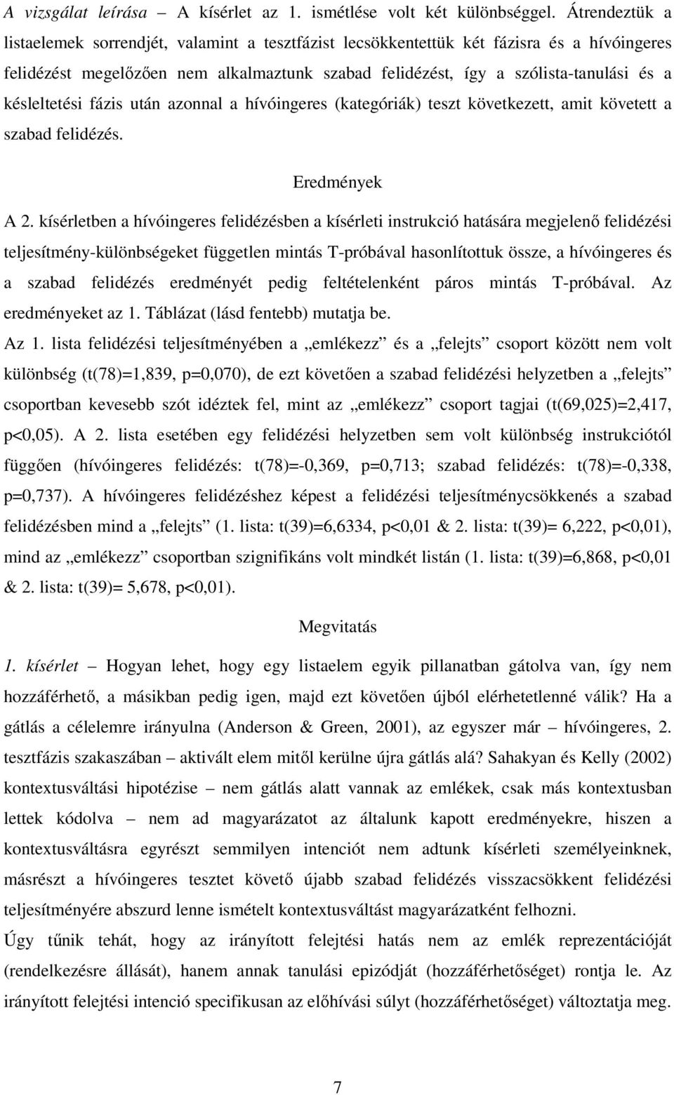 késleltetési fázis után azonnal a hívóingeres (kategóriák) teszt következett, amit követett a szabad felidézés. Eredmények A 2.