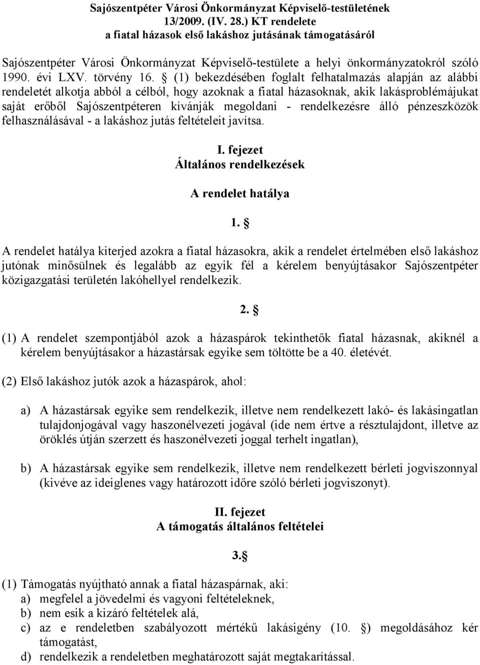 (1) bekezdésében foglalt felhatalmazás alapján az alábbi rendeletét alkotja abból a célból, hogy azoknak a fiatal házasoknak, akik lakásproblémájukat saját erıbıl Sajószentpéteren kívánják megoldani