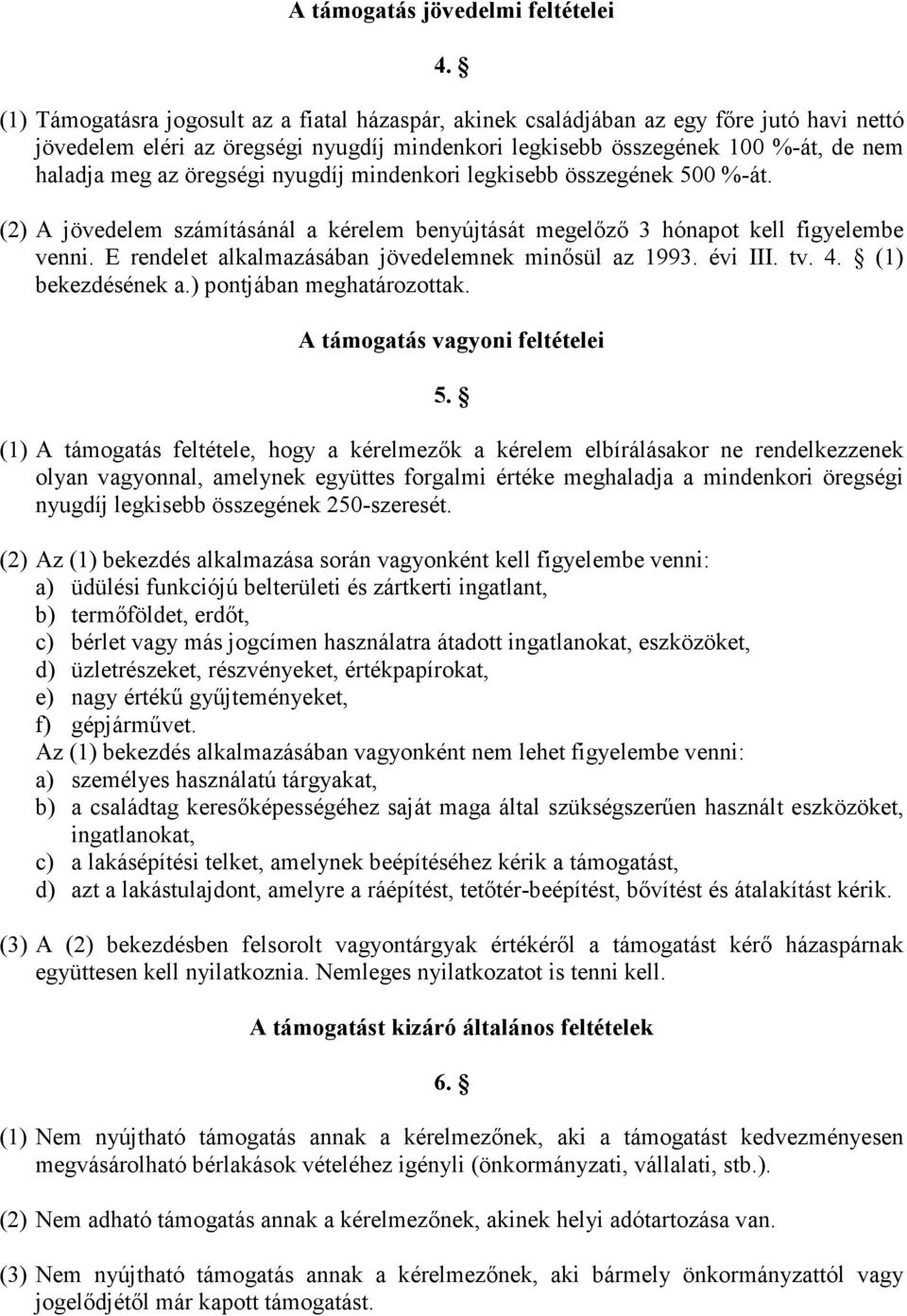 öregségi nyugdíj mindenkori legkisebb összegének 500 %-át. (2) A jövedelem számításánál a kérelem benyújtását megelızı 3 hónapot kell figyelembe venni.