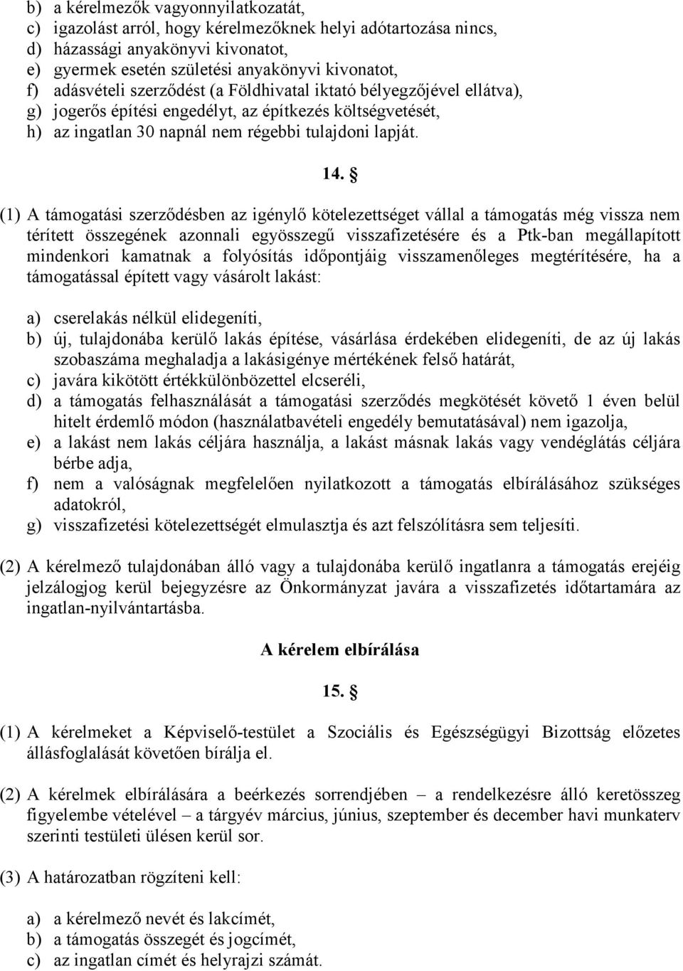 (1) A támogatási szerzıdésben az igénylı kötelezettséget vállal a támogatás még vissza nem térített összegének azonnali egyösszegő visszafizetésére és a Ptk-ban megállapított mindenkori kamatnak a