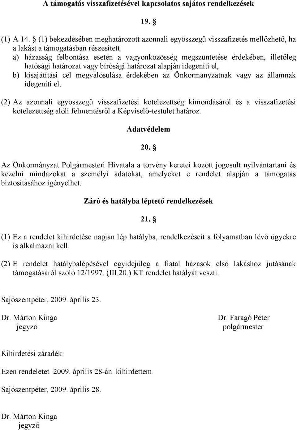 hatósági határozat vagy bírósági határozat alapján idegeníti el, b) kisajátítási cél megvalósulása érdekében az Önkormányzatnak vagy az államnak idegeníti el.