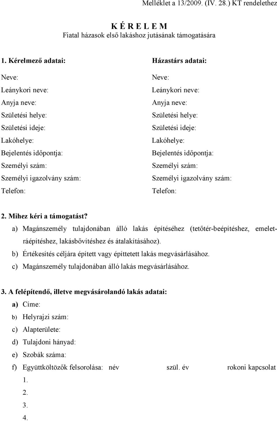 Leánykori neve: Anyja neve: Születési helye: Születési ideje: Lakóhelye: Bejelentés idıpontja: Személyi szám: Személyi igazolvány szám: Telefon: 2. Mihez kéri a támogatást?