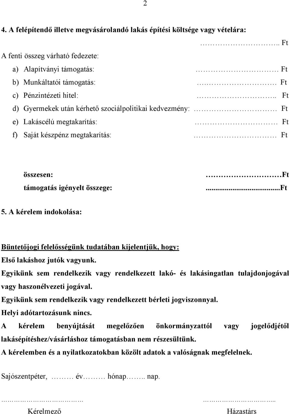 A kérelem indokolása: Büntetıjogi felelısségünk tudatában kijelentjük, hogy: Elsı lakáshoz jutók vagyunk.