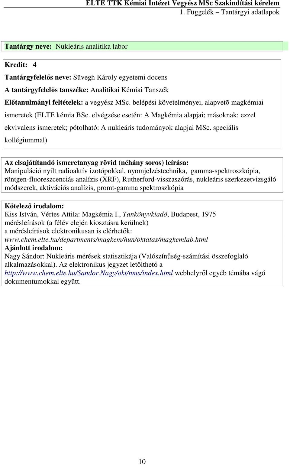 speciális kollégiummal) Manipuláció nyílt radioaktív izotópokkal, nyomjelzéstechnika, gamma-spektroszkópia, röntgen-fluoreszcenciás analízis (XRF), Rutherford-visszaszórás, nukleáris