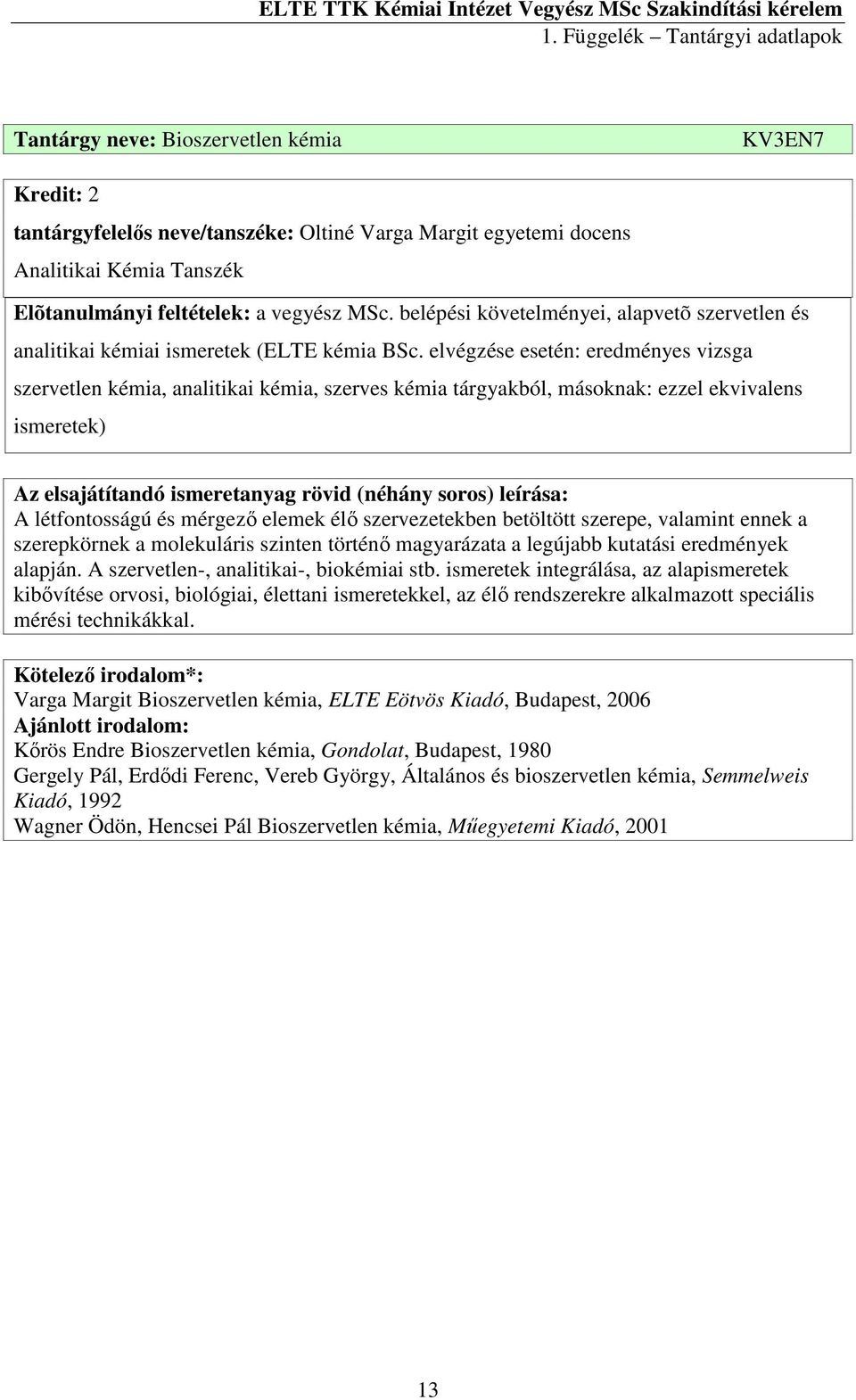 elvégzése esetén: eredményes vizsga szervetlen kémia, analitikai kémia, szerves kémia tárgyakból, másoknak: ezzel ekvivalens ismeretek) A létfontosságú és mérgező elemek élő szervezetekben betöltött