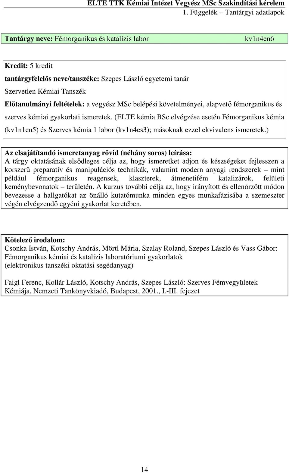 (ELTE kémia BSc elvégzése esetén Fémorganikus kémia (kv1n1en5) és Szerves kémia 1 labor (kv1n4es3); másoknak ezzel ekvivalens ismeretek.