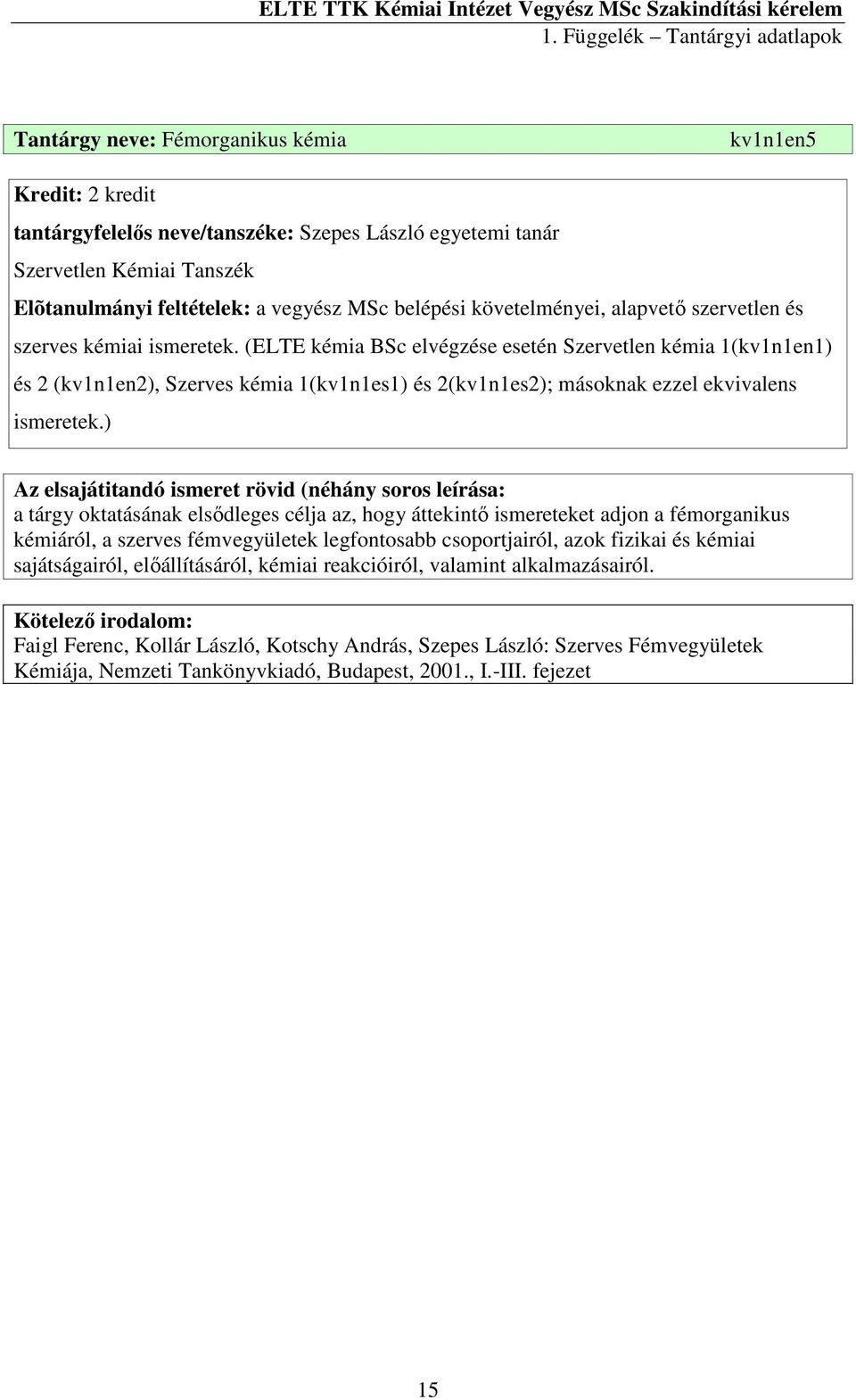 (ELTE kémia BSc elvégzése esetén Szervetlen kémia 1(kv1n1en1) és 2 (kv1n1en2), Szerves kémia 1(kv1n1es1) és 2(kv1n1es2); másoknak ezzel ekvivalens ismeretek.