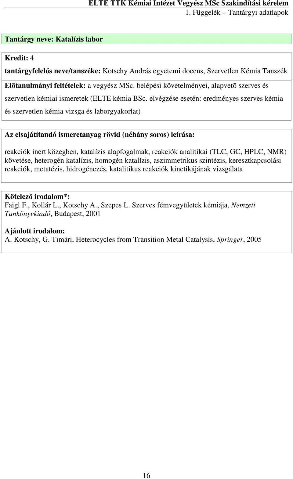 elvégzése esetén: eredményes szerves kémia és szervetlen kémia vizsga és laborgyakorlat) reakciók inert közegben, katalízis alapfogalmak, reakciók analitikai (TLC, GC, HPLC, NMR) követése, heterogén