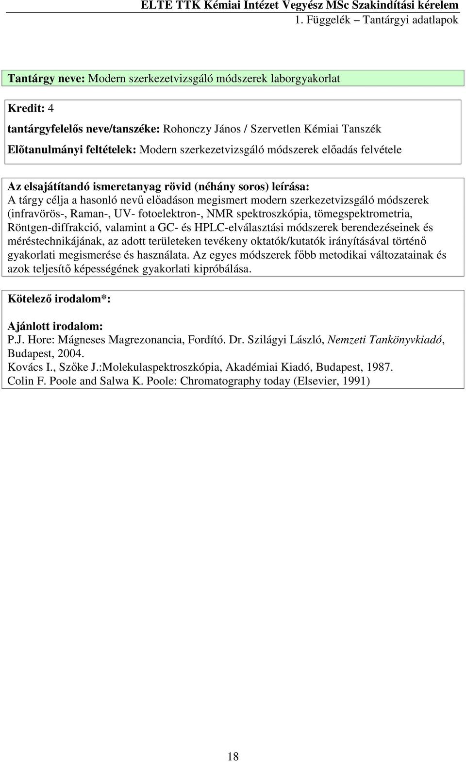 Röntgen-diffrakció, valamint a GC- és HPLC-elválasztási módszerek berendezéseinek és méréstechnikájának, az adott területeken tevékeny oktatók/kutatók irányításával történő gyakorlati megismerése és