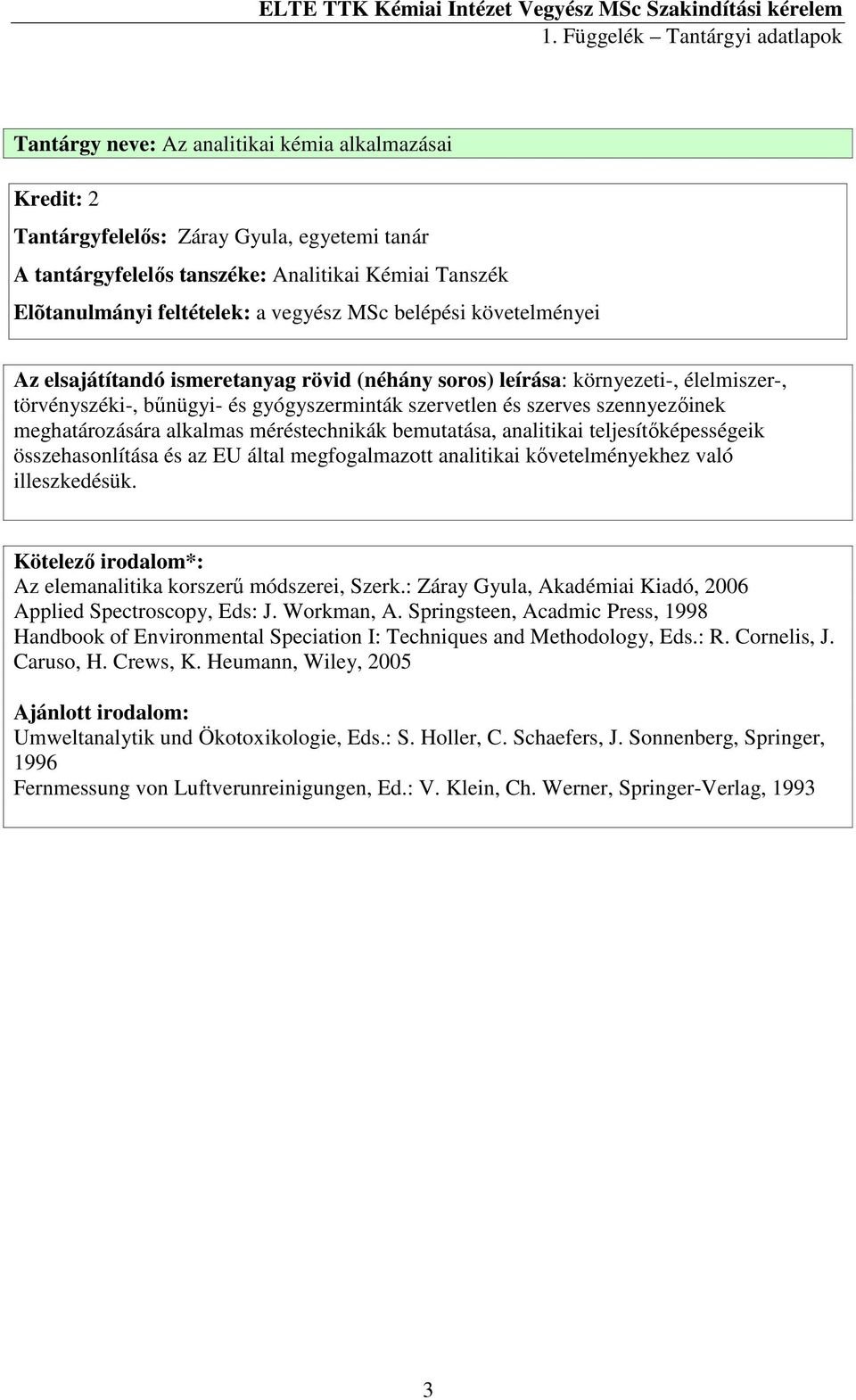 teljesítőképességeik összehasonlítása és az EU által megfogalmazott analitikai kővetelményekhez való illeszkedésük. Kötelező irodalom*: Az elemanalitika korszerű módszerei, Szerk.