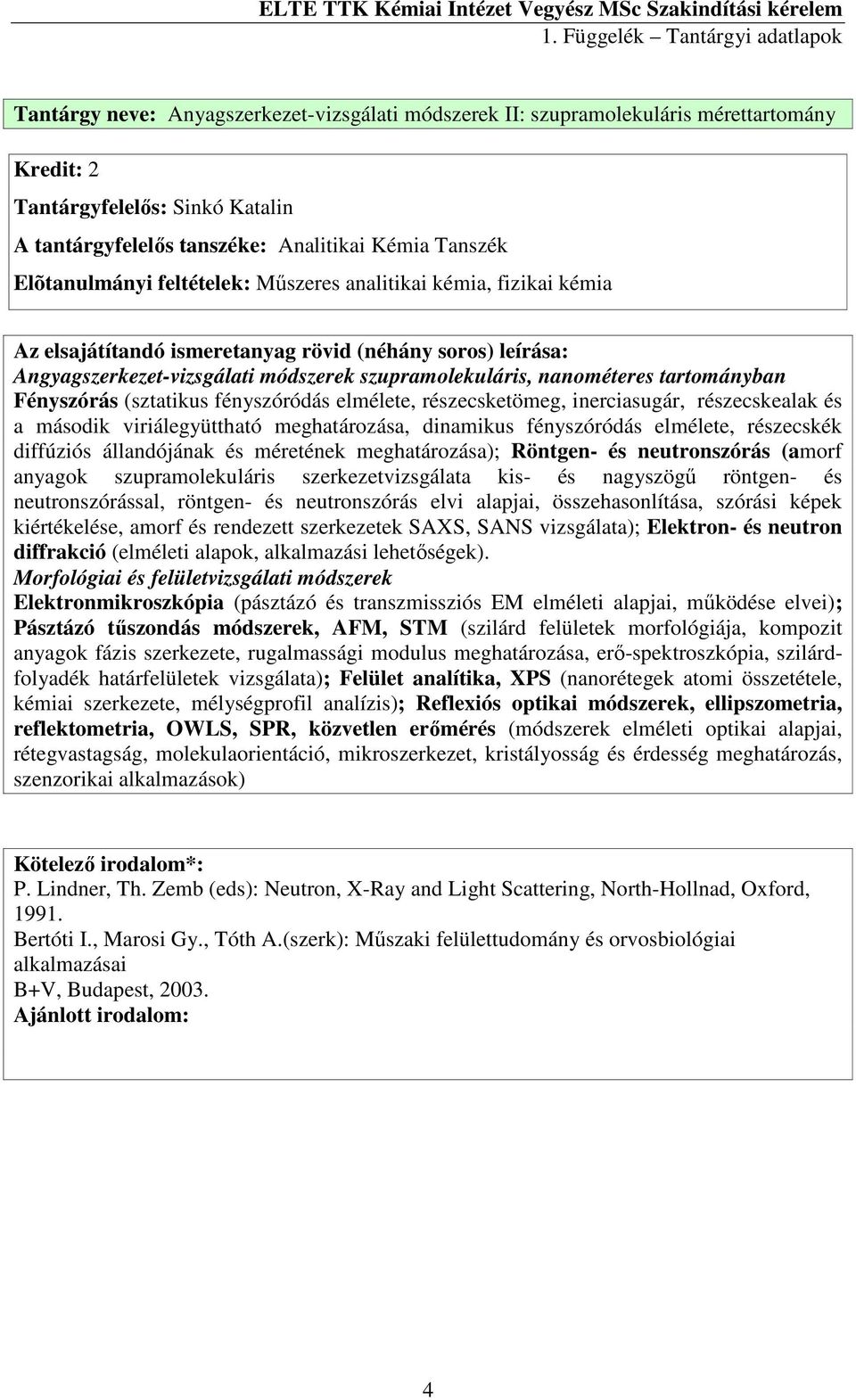 inerciasugár, részecskealak és a második viriálegyüttható meghatározása, dinamikus fényszóródás elmélete, részecskék diffúziós állandójának és méretének meghatározása); Röntgen- és neutronszórás