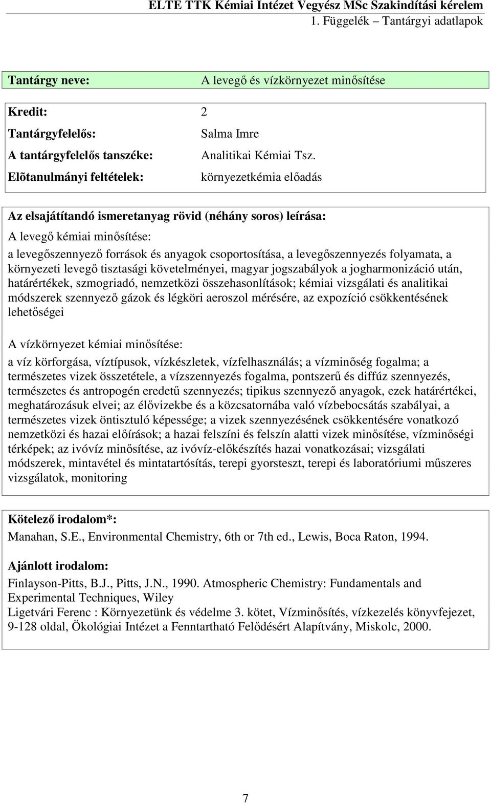 követelményei, magyar jogszabályok a jogharmonizáció után, határértékek, szmogriadó, nemzetközi összehasonlítások; kémiai vizsgálati és analitikai módszerek szennyező gázok és légköri aeroszol