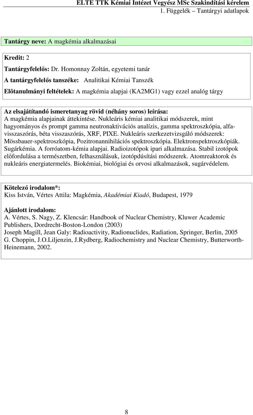 Nukleáris kémiai analitikai módszerek, mint hagyományos és prompt gamma neutronaktivációs analízis, gamma spektroszkópia, alfavisszaszórás, béta visszaszórás, XRF, PIXE.