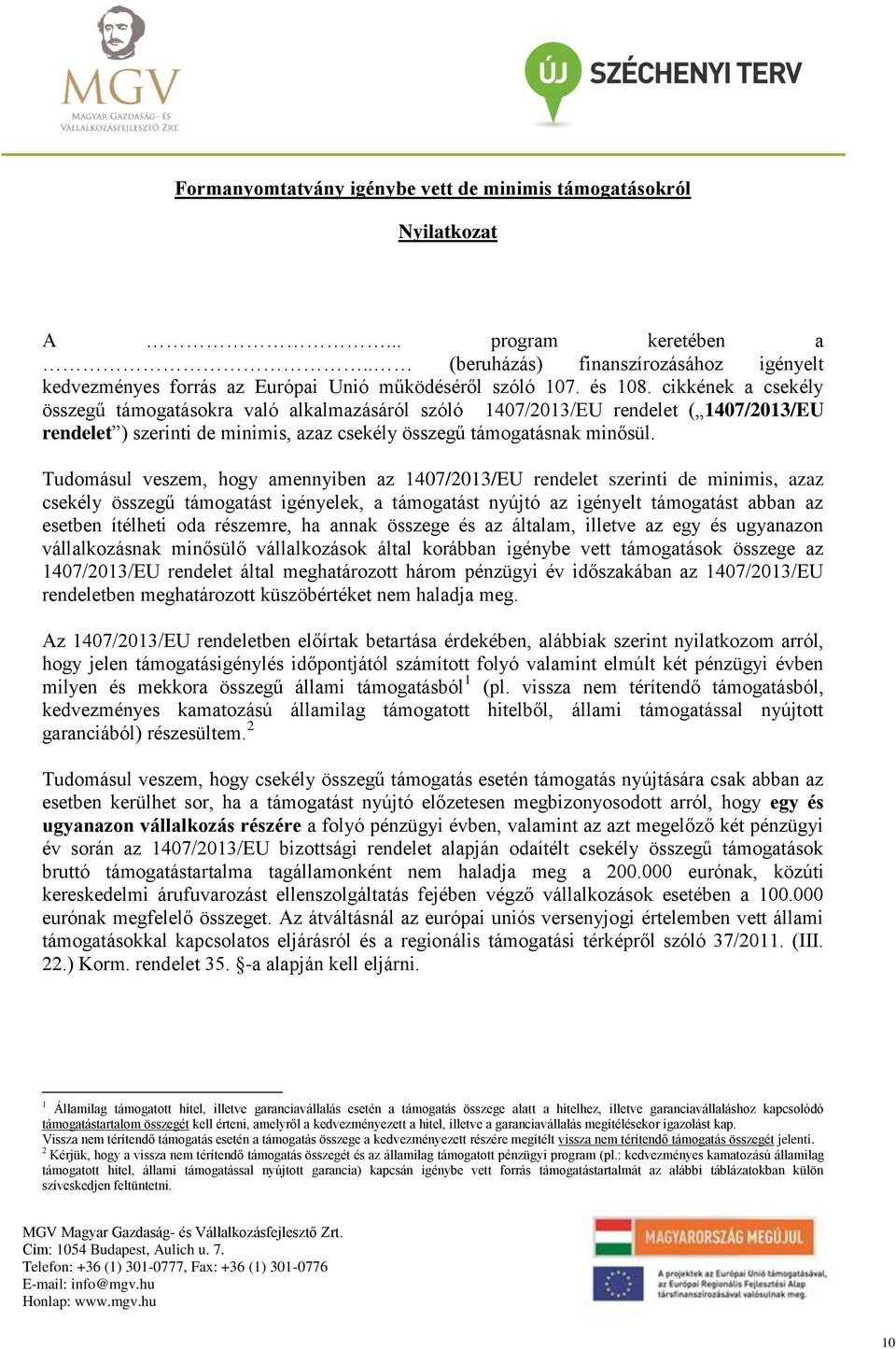 Tudomásul veszem, hogy amennyiben az 1407/2013/EU rendelet szerinti de minimis, azaz csekély összegű támogatást igényelek, a támogatást nyújtó az igényelt támogatást abban az esetben ítélheti oda