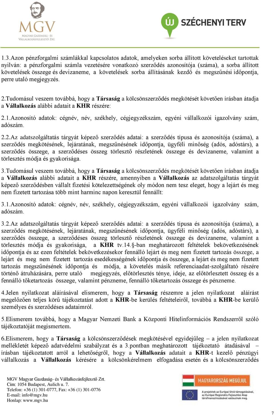 Tudomásul veszem továbbá, hogy a Társaság a kölcsönszerződés megkötését követően írásban átadja a Vállalkozás alábbi adatait a KHR részére: 2.1.