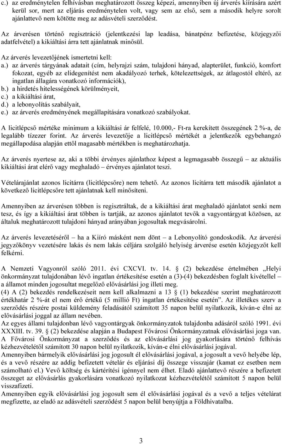 Az árverésen történő regisztráció (jelentkezési lap leadása, bánatpénz befizetése, közjegyzői adatfelvétel) a kikiáltási árra tett ajánlatnak minősül. Az árverés levezetőjének ismertetni kell: a.