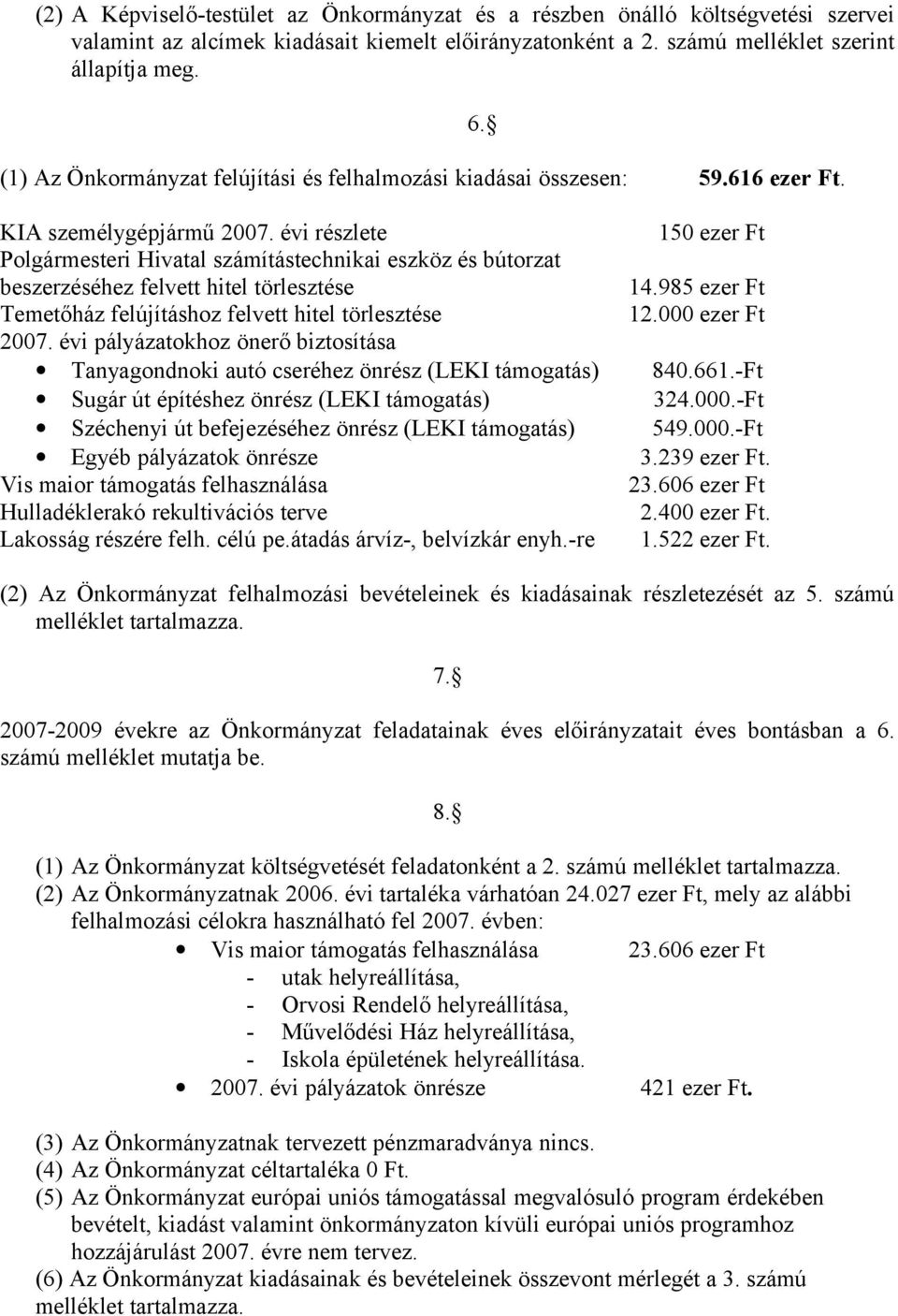 évi részlete 150 ezer Ft Polgármesteri Hivatal számítástechnikai eszköz és bútorzat beszerzéséhez felvett hitel törlesztése 14.985 ezer Ft Temetőház felújításhoz felvett hitel törlesztése 12.