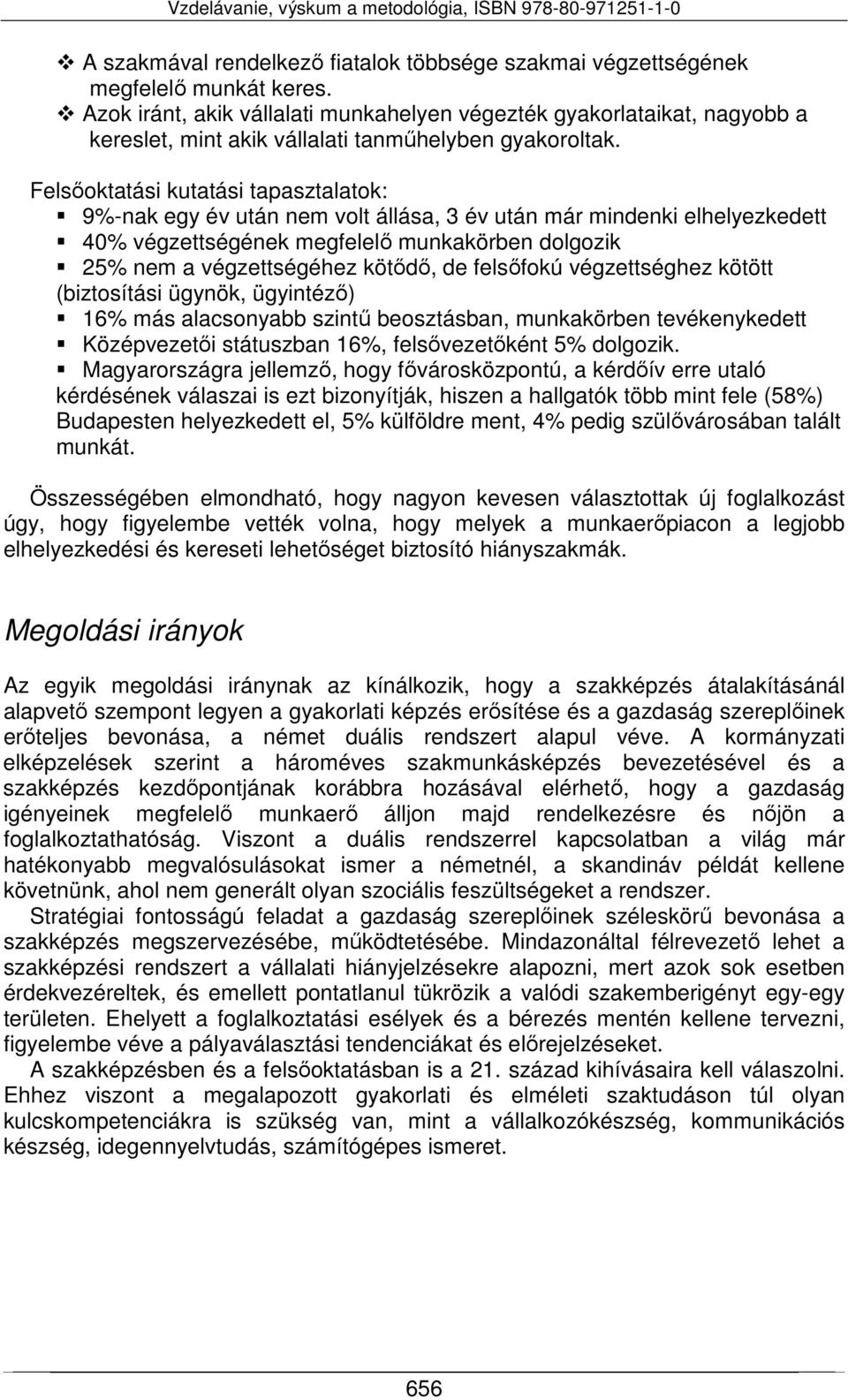 Felsőoktatási kutatási tapasztalatok: 9%-nak egy év után nem volt állása, 3 év után már mindenki elhelyezkedett 40% végzettségének megfelelő munkakörben dolgozik 25% nem a végzettségéhez kötődő, de