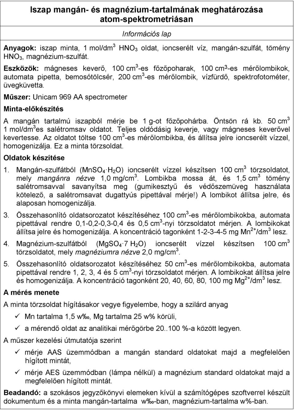 Műszer: Unicam 969 AA spectrometer Minta-előkészítés A mangán tartalmú iszapból mérje be 1 g-ot főzőpohárba. Öntsön rá kb. 50 cm 3 1 mol/dm 3 es salétromsav oldatot.