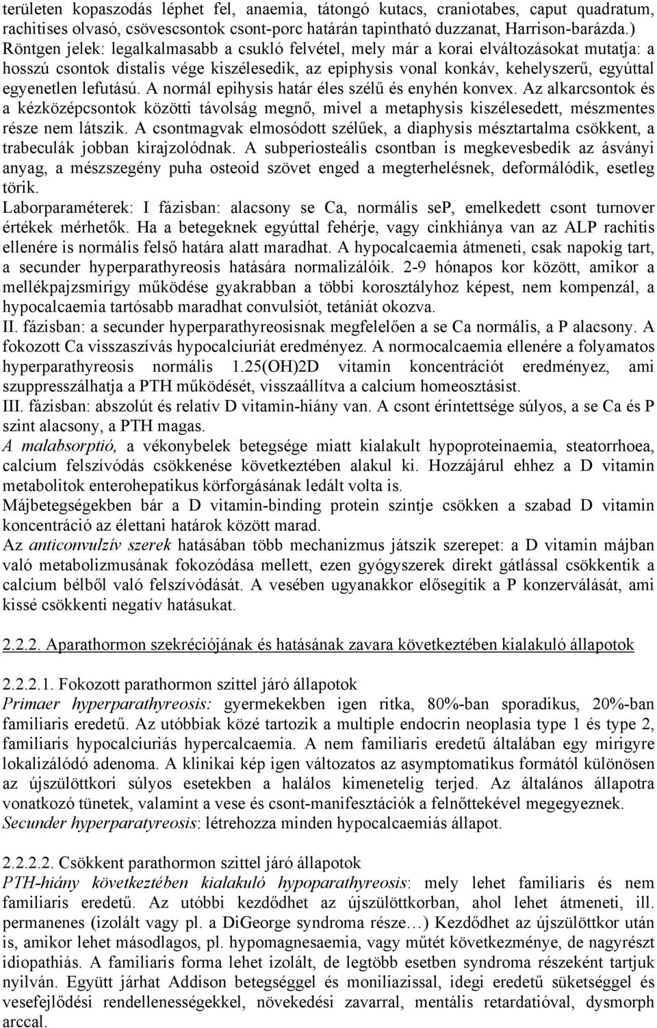 lefutású. A normál epihysis határ éles szélű és enyhén konvex. Az alkarcsontok és a kézközépcsontok közötti távolság megnő, mivel a metaphysis kiszélesedett, mészmentes része nem látszik.